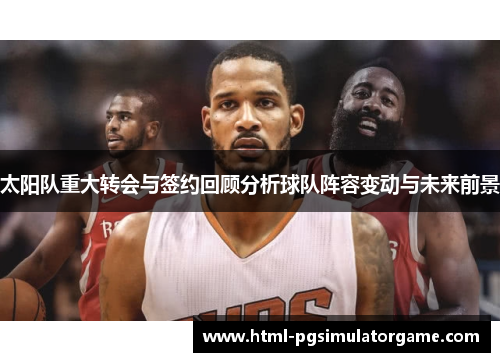 太阳队重大转会与签约回顾分析球队阵容变动与未来前景
