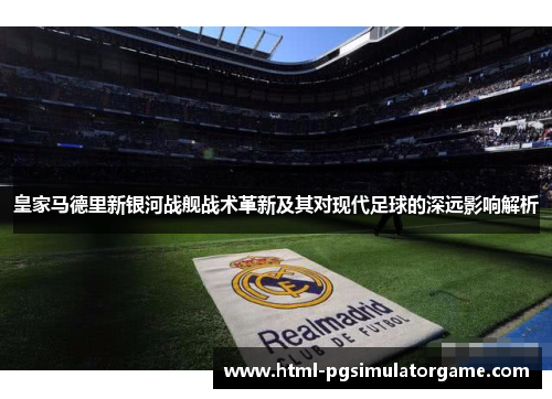 皇家马德里新银河战舰战术革新及其对现代足球的深远影响解析