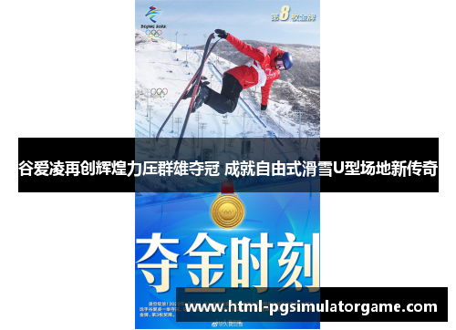 谷爱凌再创辉煌力压群雄夺冠 成就自由式滑雪U型场地新传奇
