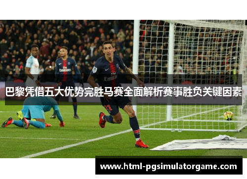 巴黎凭借五大优势完胜马赛全面解析赛事胜负关键因素