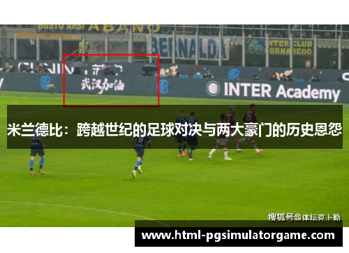 米兰德比：跨越世纪的足球对决与两大豪门的历史恩怨