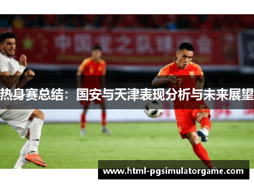 热身赛总结：国安与天津表现分析与未来展望
