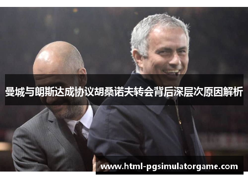 曼城与朗斯达成协议胡桑诺夫转会背后深层次原因解析