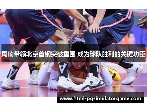 周琦带领北京首钢突破重围 成为球队胜利的关键功臣