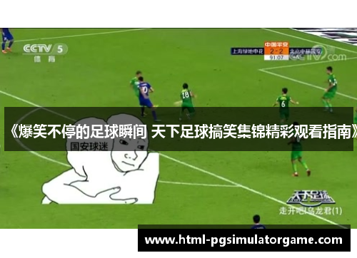 《爆笑不停的足球瞬间 天下足球搞笑集锦精彩观看指南》